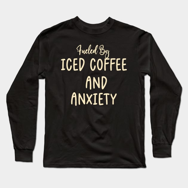 Fueled by Iced Coffee and Anxiety Long Sleeve T-Shirt by pako-valor